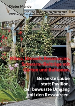 Paperback Klima, Umwelt, Ressourcen, Schwarm-Beiträge mit Gärten und Balkonen.: Berankte Laube statt Pavillon [German] Book