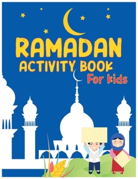 Ramadan Activity Book For Kids: A Fun Kid Workbook Games For Learning, Coloring, Mazes, Word Search Cut And Paste and More Perfect Gift For Kids To Celebrate The Holi Month Of Ramadan