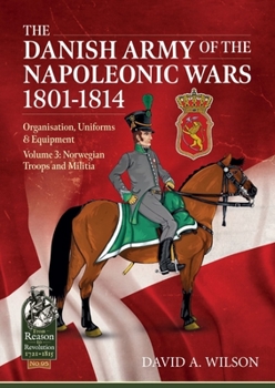Paperback The Danish Army of the Napoleonic Wars 1801-1815. Organisation, Uniforms & Equipment: Volume 3 - Norwegian Troops and Militia Book