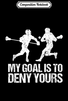 Paperback Composition Notebook: Lacrosse My Goal Is To Deny Protective Keeper Cool Journal/Notebook Blank Lined Ruled 6x9 100 Pages Book