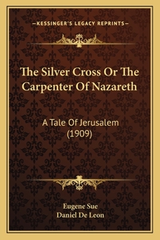 Paperback The Silver Cross Or The Carpenter Of Nazareth: A Tale Of Jerusalem (1909) Book