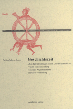 Hardcover Geschichtszeit: Über Zeitvorstellungen in Den Universalchroniken Frutolfs Von Michelsberg, Honorius' Augustodunensis Und Ottos Von Freising [German] Book