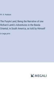 Hardcover The Purple Land; Being the Narrative of one Richard Lamb's Adventures in the Banda Oriental, in South America, as told by Himself: in large print Book