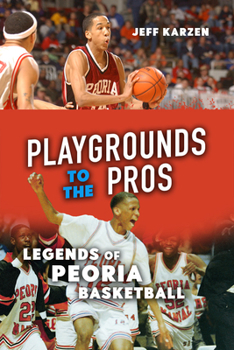 Playgrounds to the Pros: Legends of Peoria Basketball - Book  of the 3 Fields Books