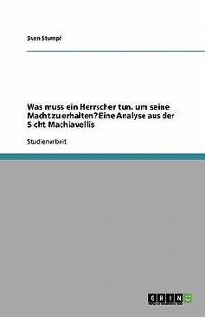 Paperback Was muss ein Herrscher tun, um seine Macht zu erhalten? Eine Analyse aus der Sicht Machiavellis [German] Book