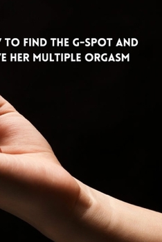 Paperback How to Find the G-Spot and Give Her Multiple Orgasm Book