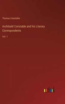 Hardcover Archibald Constable and his Literary Correspondents: Vol. 1 Book