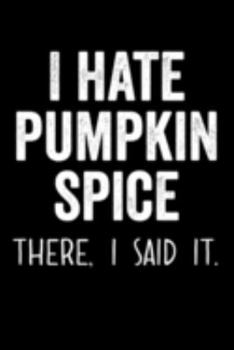 Paperback I Hate Pumpkin Spice There I Said It: 6x9 120 Page College Ruled Notebook Book