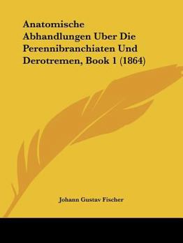 Paperback Anatomische Abhandlungen Uber Die Perennibranchiaten Und Derotremen, Book 1 (1864) [German] Book