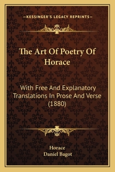 Paperback The Art of Poetry of Horace: With Free and Explanatory Translations in Prose and Verse (1880) Book