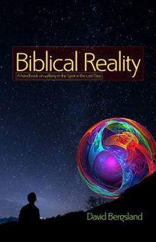 Biblical Reality: A handbook on walking in the Spirit in the Last Days
