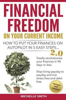 Paperback Financial Freedom on Your Current Income: How to Put Your Finances on Autopilot in 5 Easy Steps Book