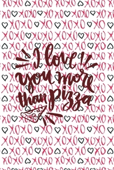 I LOVE YOU MORE THAN PIZZA VALENTINE'S DAY NOTEBOOK GIFT: Lined Notebook / Journal Gift, Valentine's Day GIFT, 120 Pages , 6 x 9 inches , a Weekly ... a Shopping list, a Notes and Doodles page