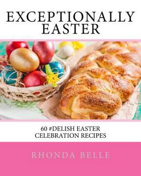 Paperback Exceptionally Easter: 60 #Delish Easter Celebration Recipes Book