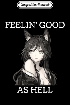 Composition Notebook: Feelin' Good As Hell Anime Girl Fox Ears Kawaii  Journal/Notebook Blank Lined Ruled 6x9 100 Pages