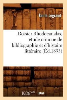 Paperback Dossier Rhodocanakis, Étude Critique de Bibliographie Et d'Histoire Littéraire, (Éd.1895) [French] Book