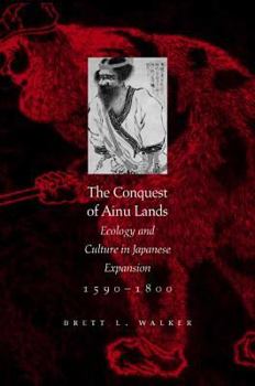 Paperback The Conquest of Ainu Lands: Ecology and Culture in Japanese Expansion,1590-1800 Book