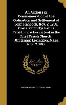 An Address in Commemoration of the Ordination and Settlement of John Hancock, Nov. 2, 1968, Over Cambridge Farms Parish, (Now Lexington) in the First Parish Church, (Unitarian) Lexington, Mass. Nov. 2