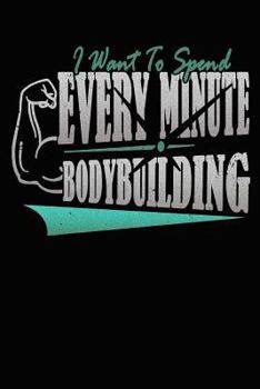 Paperback I Want to Spend Every Minute Bodybuilding: College Ruled Notebook Composition Book Diary Letter Book