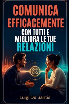 Paperback Comunica Efficacemente Con Tutti E Migliora Le Tue Relazioni [Italian] Book