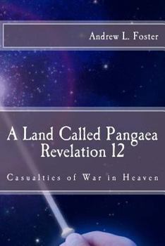 A Land Called Pangaea Revelation 12: Casualties of War in Heaven
