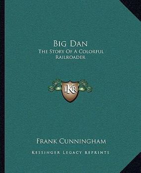 Paperback Big Dan: The Story Of A Colorful Railroader Book