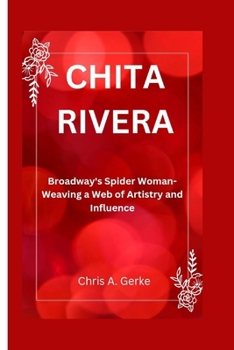 Paperback Chita Rivera: Broadway's Spider Woman-Weaving a Web of Artistry and Influence Book