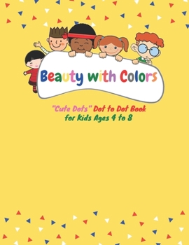 Beauty with Colors: “CUTE DOTS” Dot to Dot Book for Kids, Kids Ages 4 to 8, Large 8.5 x 11 inches, Soft Matte Cover