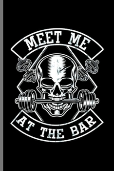 Meet me at the Bar: Cool Funny Sayings Design Notebook Composition Book Novelty Write In Ideas Blank Journal For Gym Lover Gift (6"x9") Lined Notebook to write in
