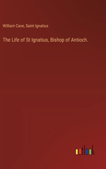 Hardcover The Life of St Ignatius, Bishop of Antioch. Book