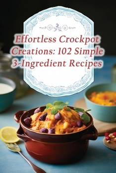 Paperback Effortless Crockpot Creations: 102 Simple 3-Ingredient Recipes Book