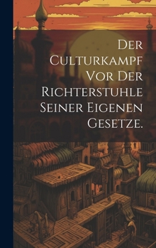 Hardcover Der Culturkampf vor der Richterstuhle seiner eigenen Gesetze. [German] Book