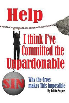Paperback Help! I Think I've Committed the Unpardonable Sin: Why the Cross Makes This Impossible Book