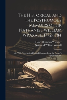 Paperback The Historical and the Posthumous Memoirs of Sir Nathaniel William Wraxall, 1772-1784; ed., With Notes and Additional Chapters From the Author's Unpub Book