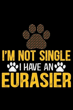 Paperback I'm Not Single I Have an Eurasier: Cool Eurasier Dog Journal Notebook - Gifts Idea for Eurasier Dog Lovers Notebook for Men & Women. Book