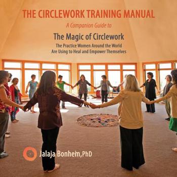 Paperback The Circlework Training Manual: A Companion Guide to The Magic of Circlework: The Practice Women Around the World are Using to Heal and Empower Themse Book