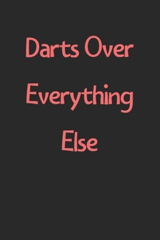 Paperback Darts Over Everything Else: Lined Journal, 120 Pages, 6 x 9, Funny Darts Gift Idea, Black Matte Finish (Darts Over Everything Else Journal) Book