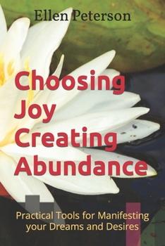 Paperback Choosing Joy Creating Abundance: Practical Tools for Manifesting your Dreams and Desires Book