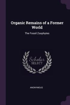 Paperback Organic Remains of a Former World: The Fossil Zoophytes Book