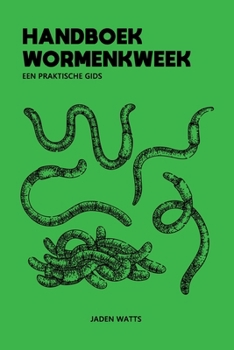 HANDBOEK WORMENKWEEK EENPRAKTISCHEGIDS: Wormenkwekerij: Hoe start je een wormenkwekerij? Leer over wormenteelt en wormencompostering. (Dutch Edition)