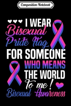 Composition Notebook: I Wear Bisexual Pride Flag For Someone Who Means World To Me  Journal/Notebook Blank Lined Ruled 6x9 100 Pages