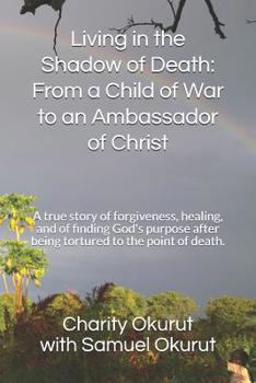 Paperback Living in the Shadow of Death: From a Child of War to an Ambassador of Christ: A True Story of Forgiveness, Healing, and of Finding God's Purpose Aft Book