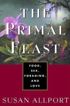 Hardcover The Primal Feast: Food, Sex, Foraging, and Love Book