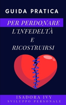 Guida pratica per perdonare l'infedeltà e ricostruirsi (Italian Edition)