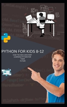 Paperback Python for Kids 8-12 How the Kids Can Start Learning Python for Their Future Book
