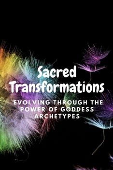 Sacred Transformations: Evolving through the Power of Goddess Archetypes