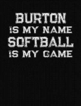 Burton Is My Name Softball Is My Game: Softball Themed College Ruled Compostion Notebook - Personalized Gift for Burton