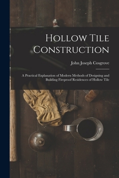 Hollow Tile Construction: A Practical Explanation of Modern Methods of Designing and Building Fireproof Residences of Hollow Tile