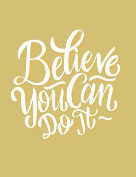 Believe you can do it: Believe you can do it on yellow cover and Dot Graph Line Sketch pages, Extra large (8.5 x 11) inches, 110 pages, White paper, ...