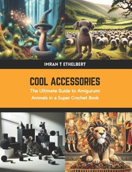 Paperback Cool Accessories: The Ultimate Guide to Amigurumi Animals in a Super Crochet Book